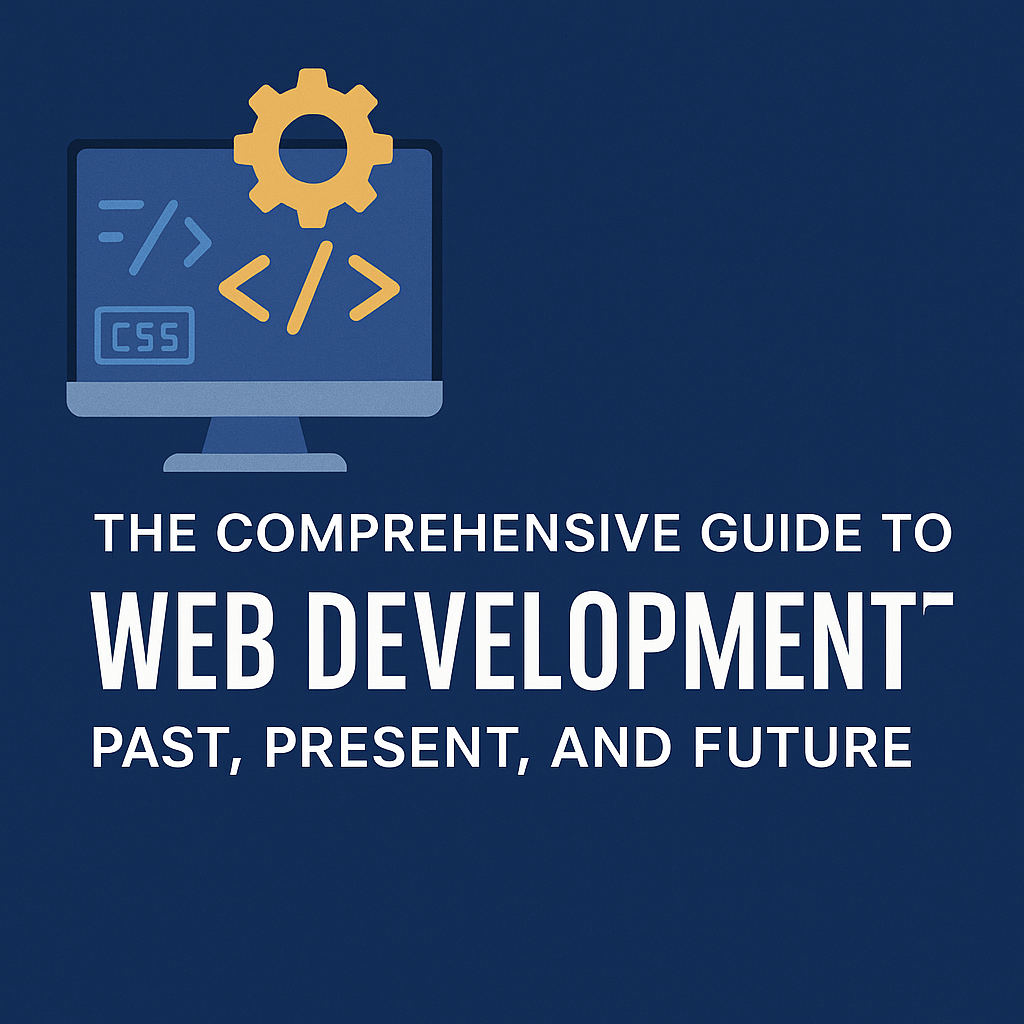 The Comprehensive Guide to Web Development: Past, Present, and Future